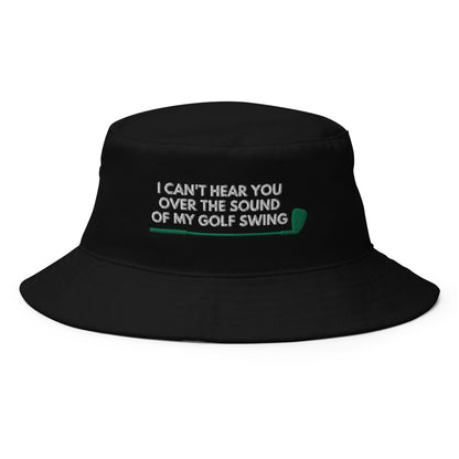 Funny Golfer Gifts  Bucket Hat Black I Cant Hear You Over The Sound Of My Golf Swing Hat Bucket Hat