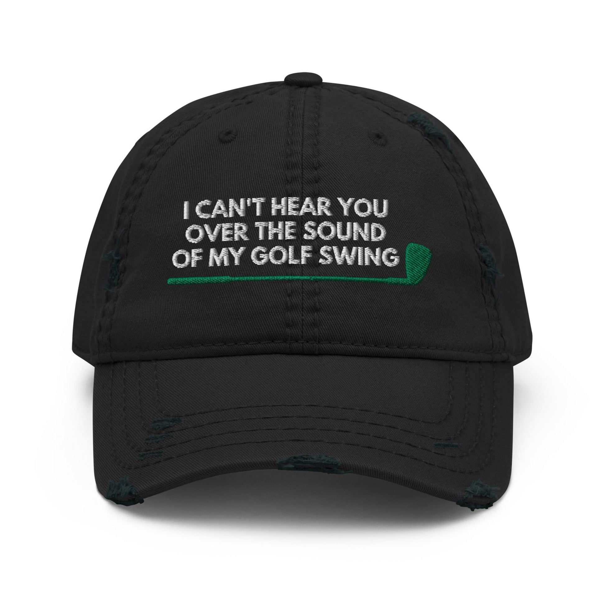 Funny Golfer Gifts  Distressed Cap Black I Cant Hear You Over The Sound Of My Golf Swing Hat Distressed Hat