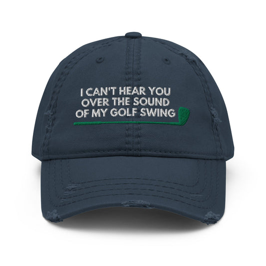 Funny Golfer Gifts  Distressed Cap Navy I Cant Hear You Over The Sound Of My Golf Swing Hat Distressed Hat