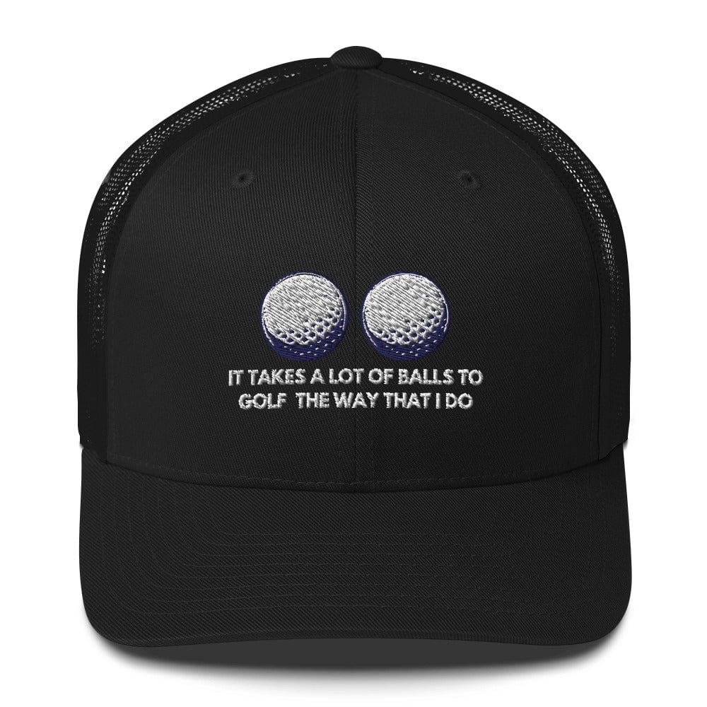 Funny Golfer Gifts  Trucker Hat Black It Takes a lot of Balls to Golf the way that I Do Trucker Hat