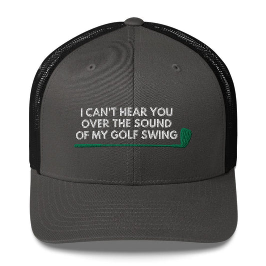 Funny Golfer Gifts  Trucker Hat Charcoal/ Black I Cant Hear You Over The Sound Of My Golf Swing Hat Trucker Hat