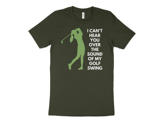 Funny Golfer Gifts  TShirt XS / Dark Olive I Cant Hear You Over My Golf Swing Female Golf T-Shirt