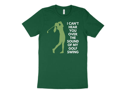 Funny Golfer Gifts  TShirt XS / Kelly I Cant Hear You Over My Golf Swing Female Golf T-Shirt