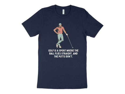 Funny Golfer Gifts  TShirt XS / Navy Golf is a Sport Where the Ball Flies Straight and the Putts Dont Golf T-Shirt