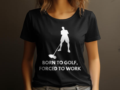 Funny Golfer Gifts  Womens TShirt Born to Golf Forced to Work Golf Womans T-Shirt