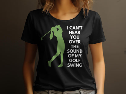 Funny Golfer Gifts  Womens TShirt I Cant Hear You Over My Golf Swing Female Golf Womans T-Shirt