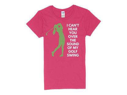 Funny Golfer Gifts  Womens TShirt S / Heliconia I Cant Hear You Over My Golf Swing Female Golf Womans T-Shirt