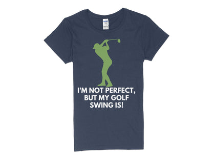 Funny Golfer Gifts  Womens TShirt S / Navy Im Not Perfect But My Golf Swing Is Golf Womans T-Shirt