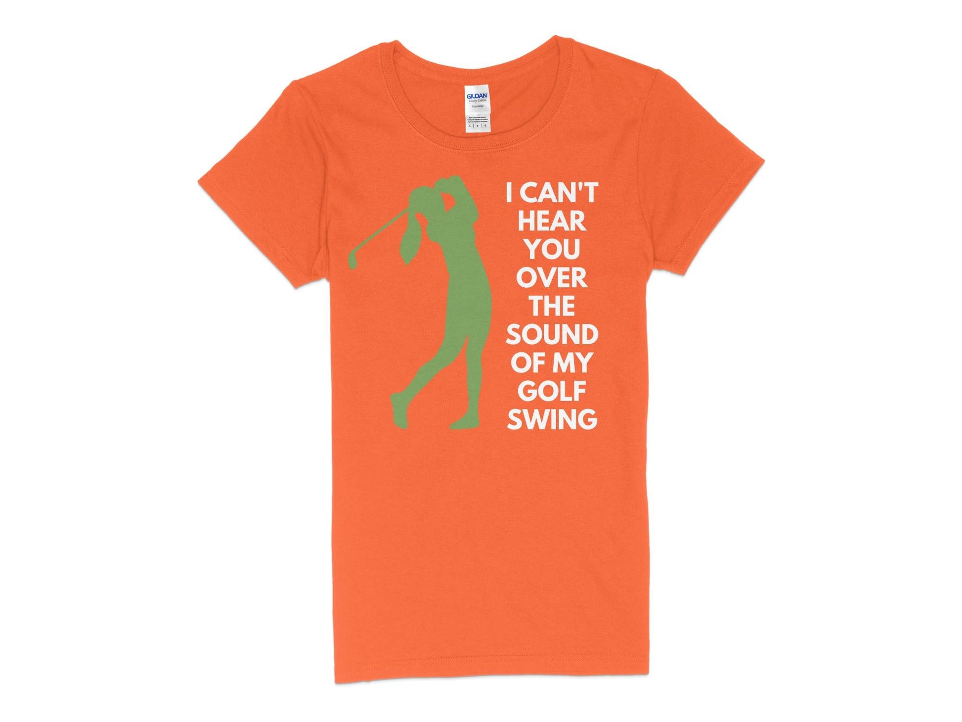 Funny Golfer Gifts  Womens TShirt S / Orange I Cant Hear You Over My Golf Swing Female Golf Womans T-Shirt