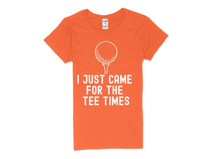 Funny Golfer Gifts  Womens TShirt S / Orange I Just Came for the Tee Times Golf Womans T-Shirt