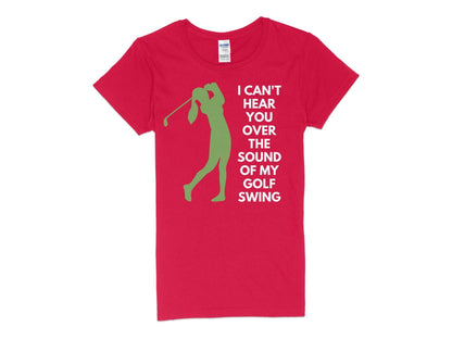 Funny Golfer Gifts  Womens TShirt S / Red I Cant Hear You Over My Golf Swing Female Golf Womans T-Shirt